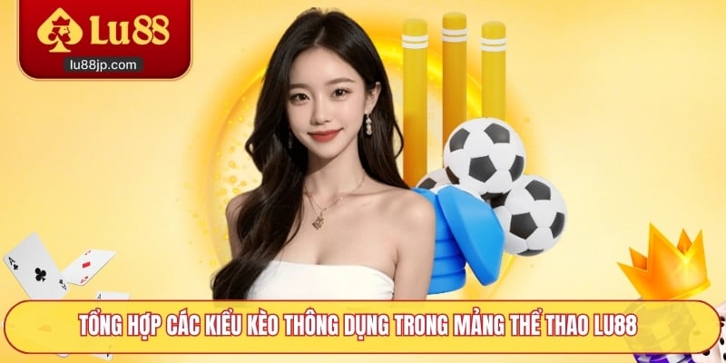 Tổng hợp các kiểu kèo thông dụng trong mảng thể thao Lu88