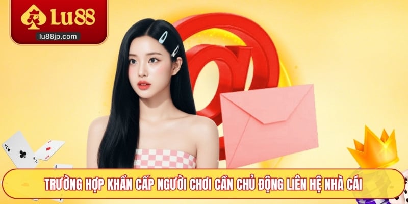 Trường hợp khẩn cấp người chơi cần chủ động liên hệ nhà cái
