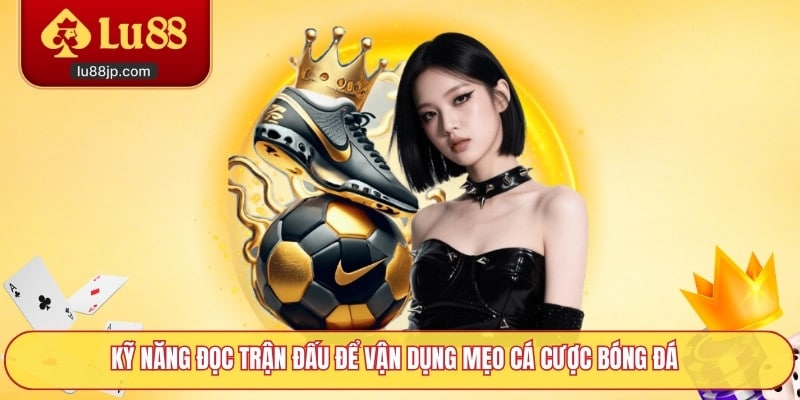 Kỹ năng đọc trận đấu để vận dụng mẹo cá cược bóng đá