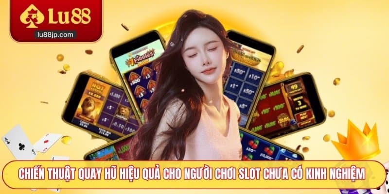 Chiến thuật quay hũ hiệu quả cho người chơi slot chưa có kinh nghiệm