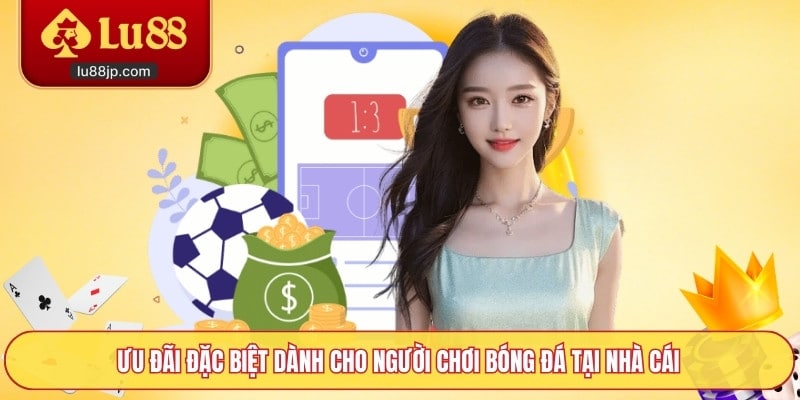 Ưu đãi đặc biệt dành cho người chơi bóng đá tại nhà cái