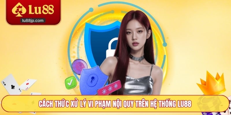 Cách thức xử lý vi phạm nội quy trên hệ thống Lu88