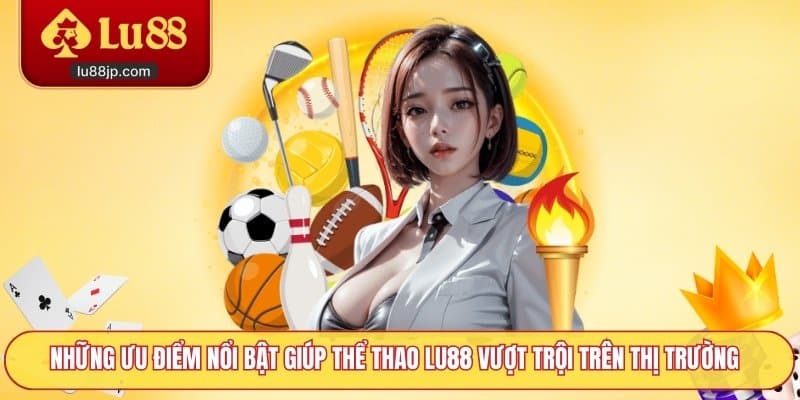 Những ưu điểm nổi bật giúp thể thao Lu88 vượt trội trên thị trường