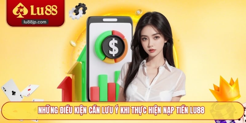 Những điều kiện cần lưu ý khi thực hiện nạp tiền Lu88