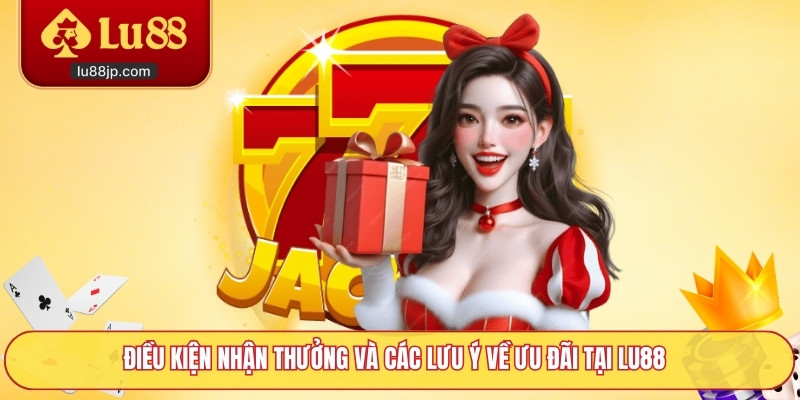 Điều kiện nhận thưởng và các lưu ý về ưu đãi tại Lu88