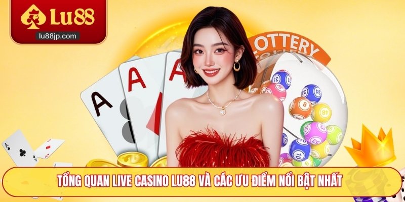 Tổng quan live casino Lu88 và các ưu điểm nổi bật nhất