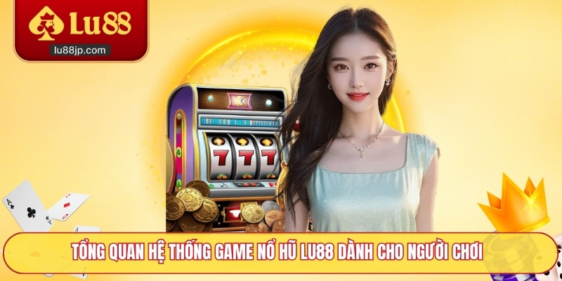 Tổng quan hệ thống game nổ hũ Lu88 dành cho người chơi