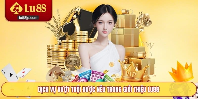Dịch vụ vượt trội được nêu trong giới thiệu Lu88