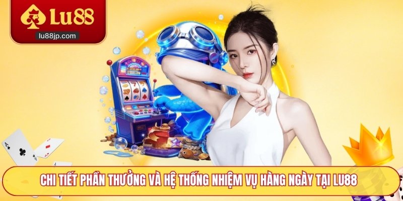 Chi tiết phần thưởng và hệ thống nhiệm vụ hàng ngày tại Lu88