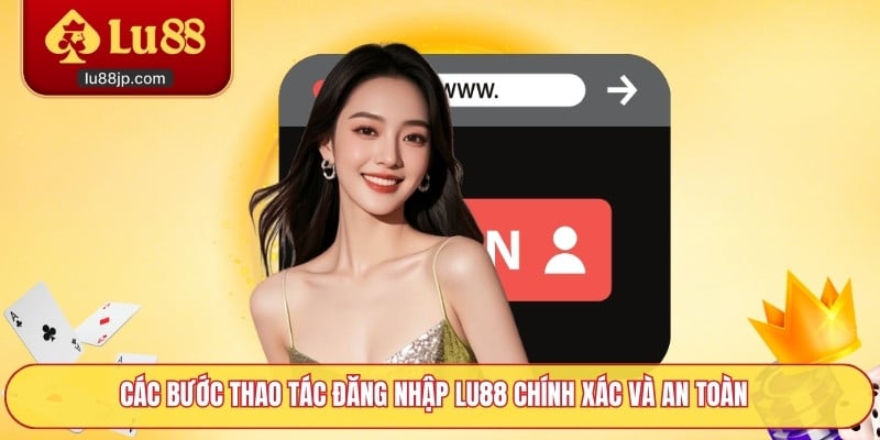 Các bước thao tác đăng nhập Lu88 chính xác và an toàn