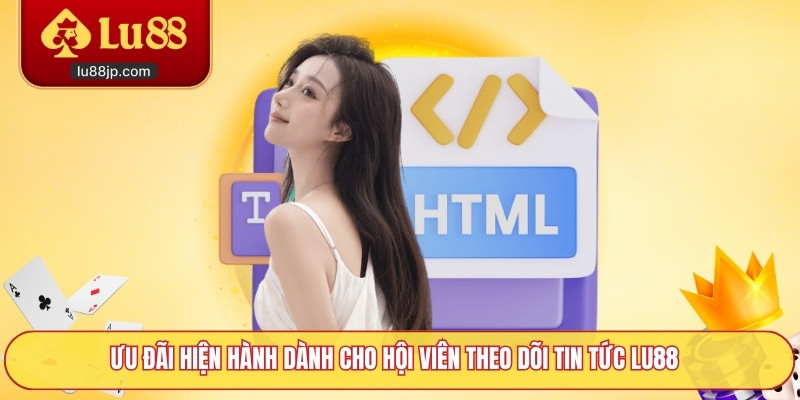 Ưu đãi hiện hành dành cho hội viên theo dõi tin tức Lu88