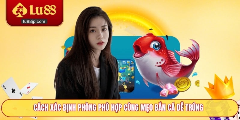 Cách xác định phòng phù hợp cùng mẹo bắn cá dễ trúng