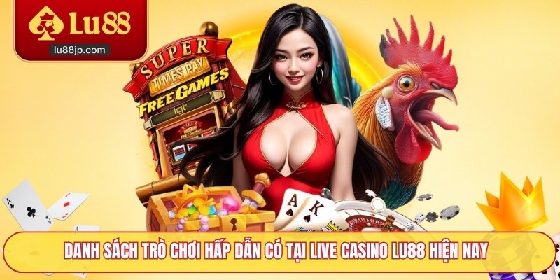 Danh sách trò chơi hấp dẫn có tại live casino Lu88 hiện nay
