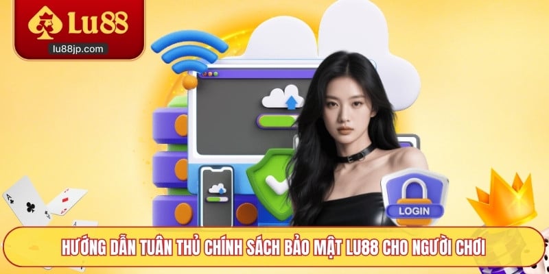 Hướng dẫn tuân thủ chính sách bảo mật Lu88 cho người chơi