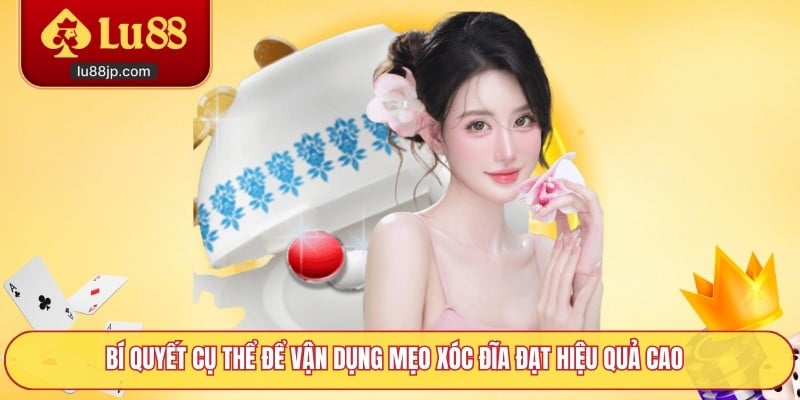 Bí quyết cụ thể để vận dụng mẹo xóc đĩa đạt hiệu quả cao