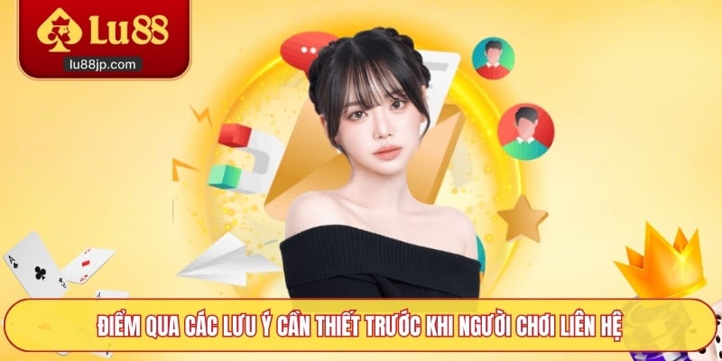 Điểm qua các lưu ý cần thiết trước khi người chơi liên hệ