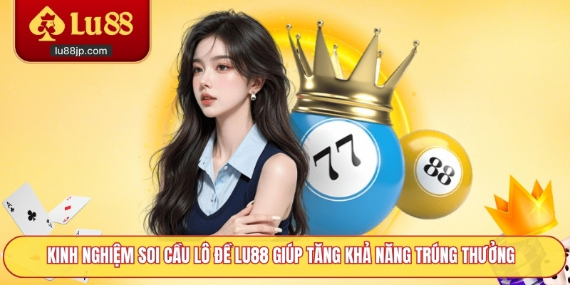 Kinh nghiệm soi cầu lô đề Lu88 giúp tăng khả năng trúng thưởng