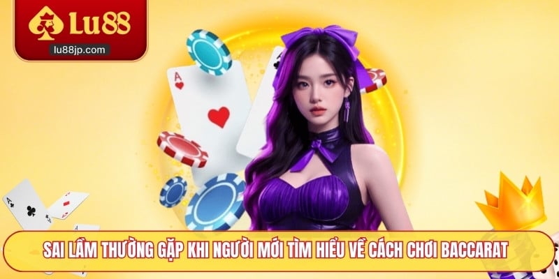 Sai lầm thường gặp khi người mới tìm hiểu về cách chơi Baccarat