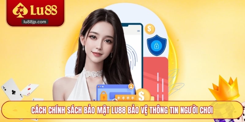 Cách chính sách bảo mật Lu88 bảo vệ thông tin người chơi