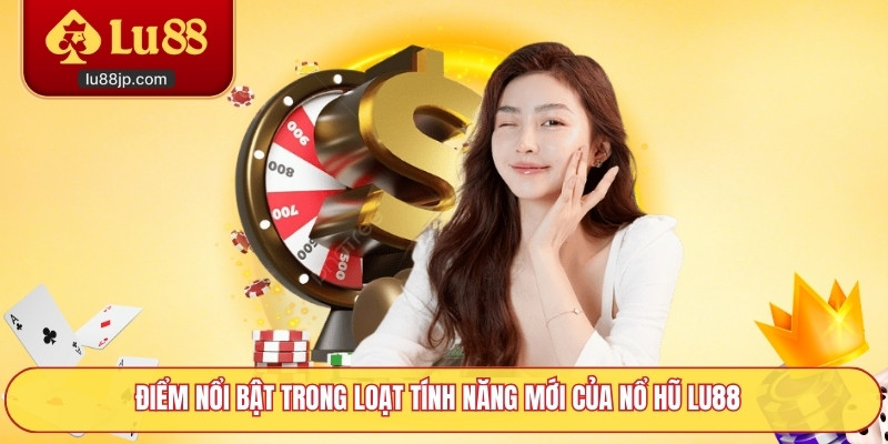 Điểm nổi bật trong loạt tính năng mới của nổ hũ Lu88