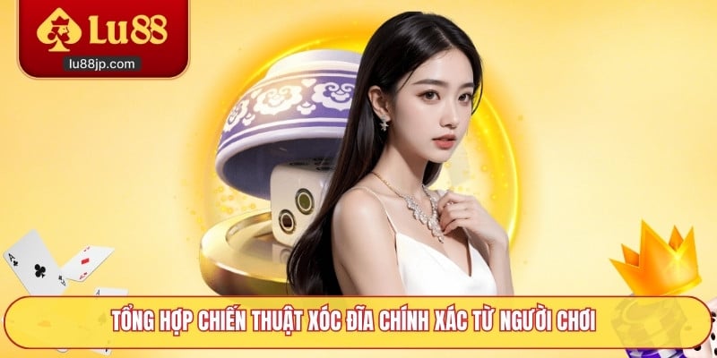 Tổng hợp chiến thuật xóc đĩa chính xác từ người chơi