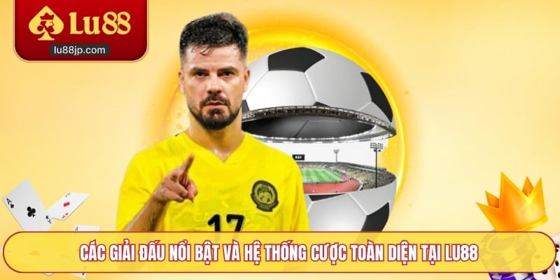 Các giải đấu nổi bật và hệ thống cược toàn diện tại Lu88