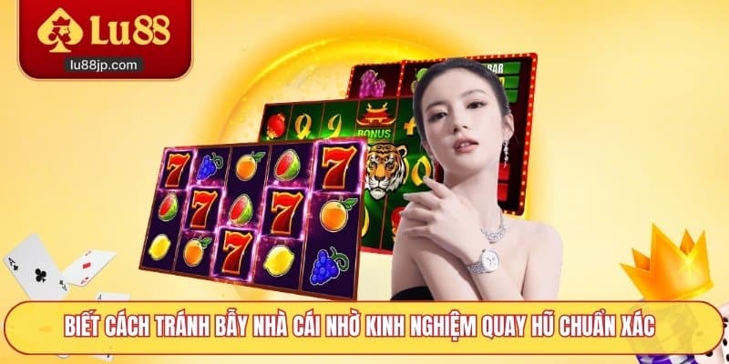 Biết cách tránh bẫy nhà cái nhờ kinh nghiệm quay hũ chuẩn xác