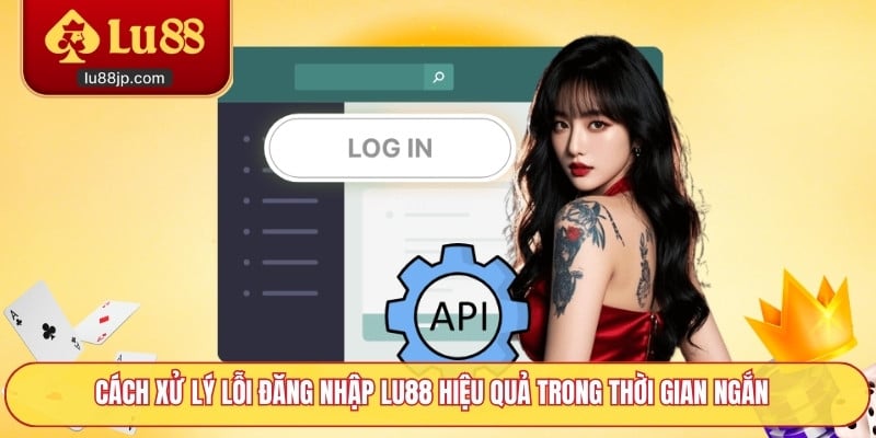Cách xử lý lỗi đăng nhập Lu88 hiệu quả trong thời gian ngắn